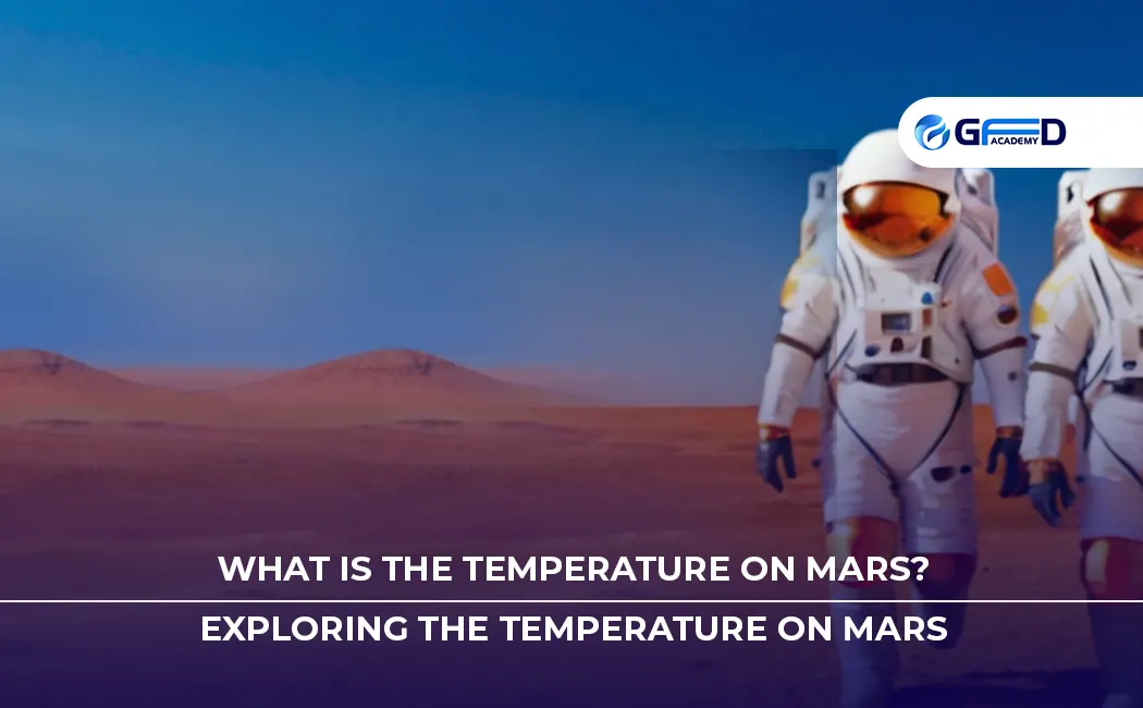 What is The Temperature on Mars? Exploring the Temperature on Mars